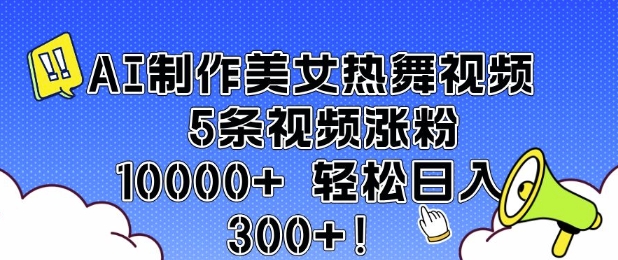 AI制作美女热舞视频 5条视频涨粉10000+ 轻松日入3张-湘创网