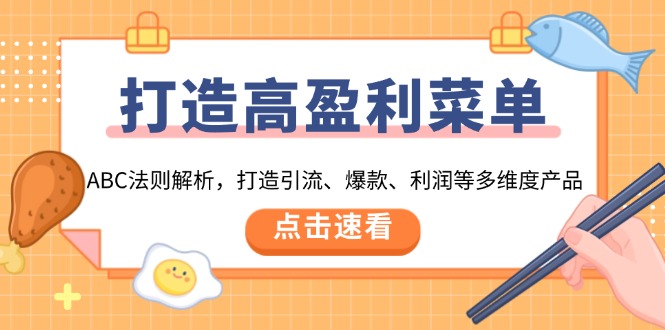 （13916期）打造高盈利 菜单：ABC法则解析，打造引流、爆款、利润等多维度产品-湘创网